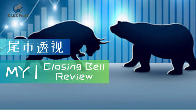 MY Closing Bell Reviews｜LAST MINUTE PUSHED， KLCI  CLOSED UP 0.15 POINTS