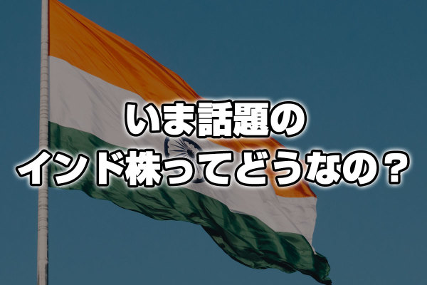 いま話題のインド株ってどうなの？