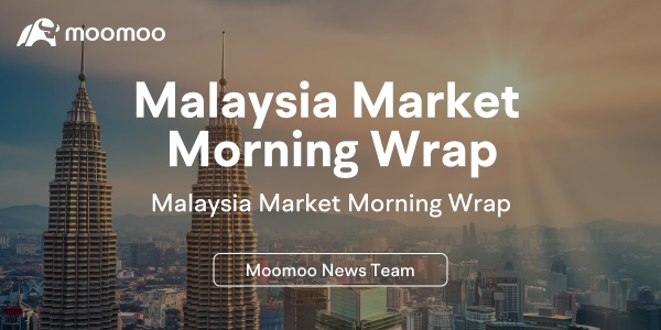 我的早晨報告 | 馬來西亞布爾薩週一開盤上漲