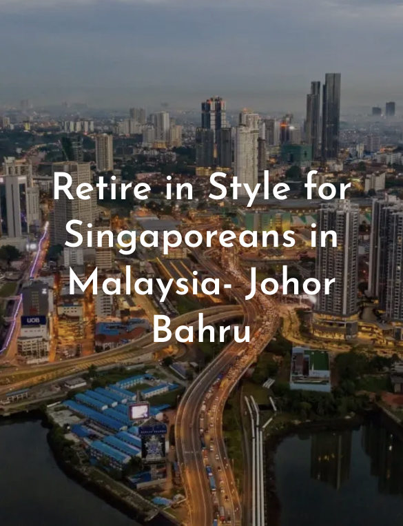 Retire in Style for Singaporeans in Malaysia- Johor Bahru
