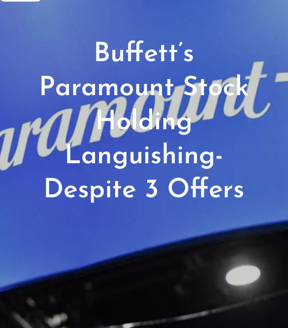 Buffett’s Paramount Stock Holding Languishing- Despite 3 Offers