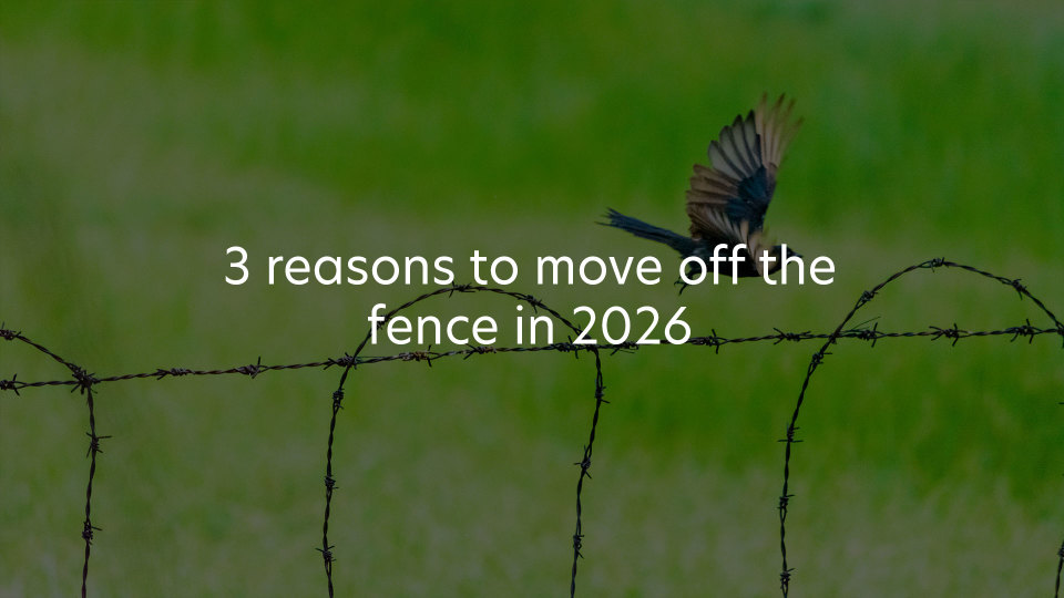 3 reasons to move off the fence in 2026