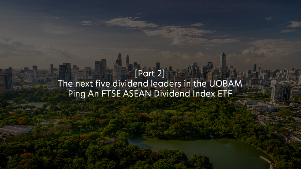 [Part 2] The next five dividend leaders in the UOBAM Ping An FTSE ASEAN Dividend Index ETF